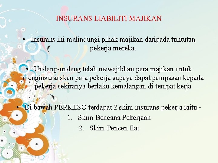 INSURANS LIABILITI MAJIKAN • Insurans ini melindungi pihak majikan daripada tuntutan pekerja mereka. •