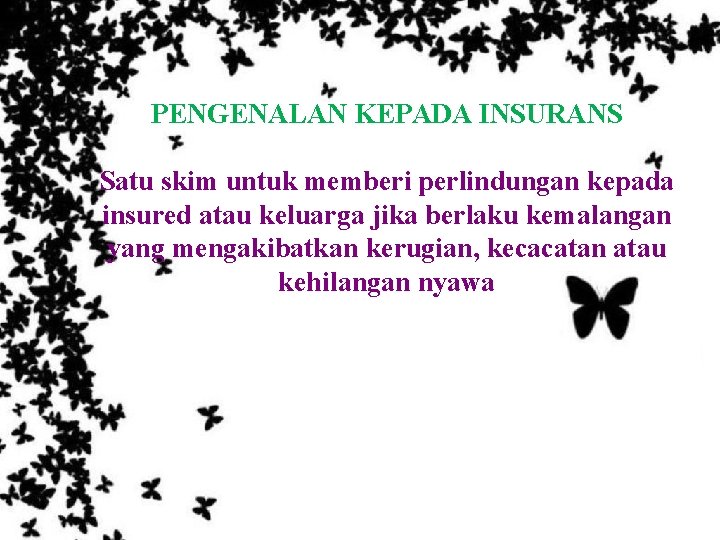 PENGENALAN KEPADA INSURANS Satu skim untuk memberi perlindungan kepada insured atau keluarga jika berlaku PENGENALAN KEPADA INSURANS Satu skim untuk memberi perlindungan kepada insured atau keluarga jika berlaku