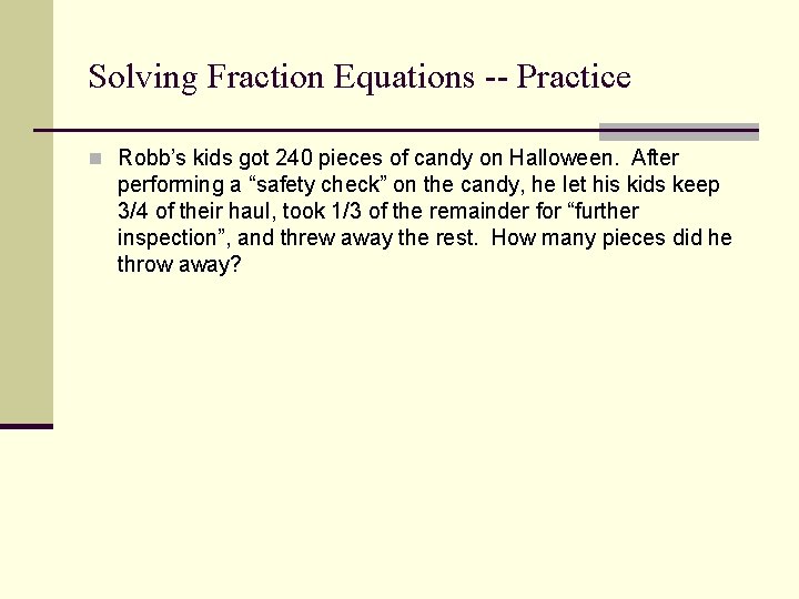 Solving Fraction Equations -- Practice n Robb’s kids got 240 pieces of candy on