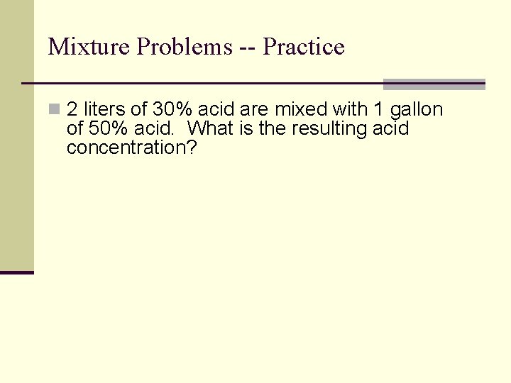 Mixture Problems -- Practice n 2 liters of 30% acid are mixed with 1