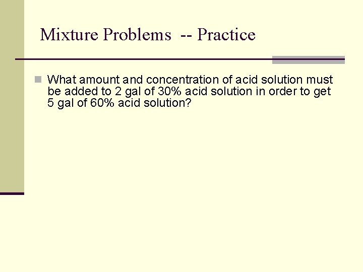Mixture Problems -- Practice n What amount and concentration of acid solution must be