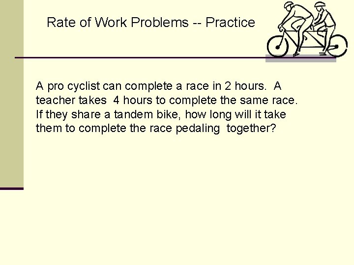 Rate of Work Problems -- Practice A pro cyclist can complete a race in
