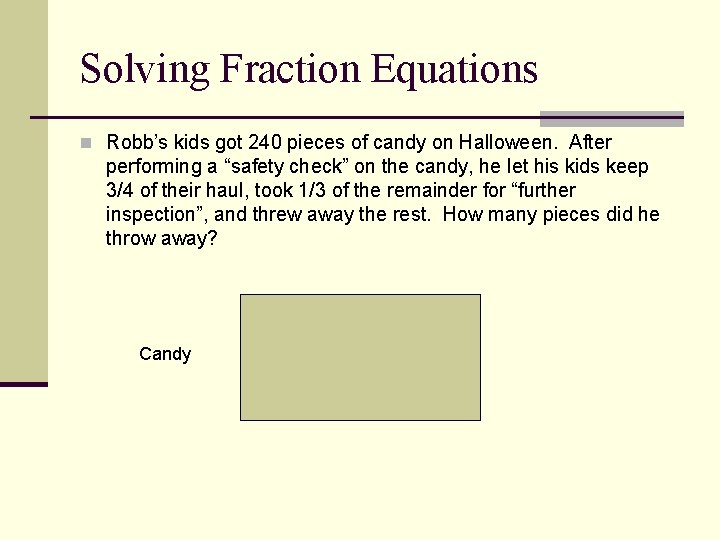 Solving Fraction Equations n Robb’s kids got 240 pieces of candy on Halloween. After