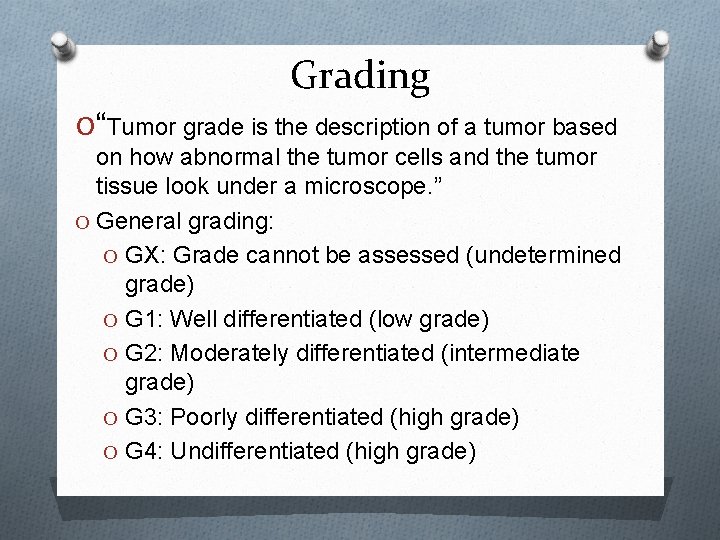 Grading O “Tumor grade is the description of a tumor based on how abnormal