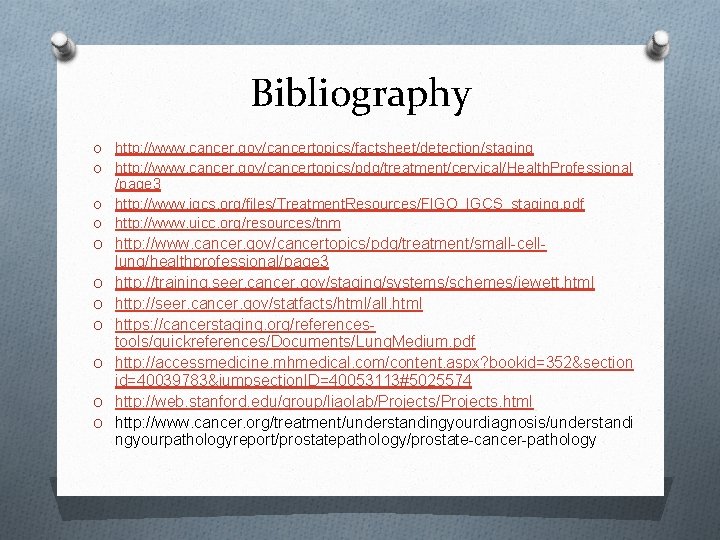 Bibliography O http: //www. cancer. gov/cancertopics/factsheet/detection/staging O http: //www. cancer. gov/cancertopics/pdq/treatment/cervical/Health. Professional /page 3