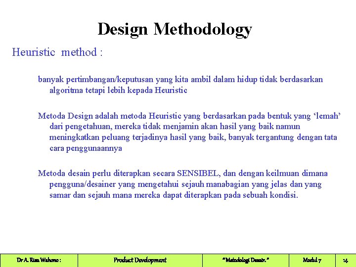Design Methodology Heuristic method : banyak pertimbangan/keputusan yang kita ambil dalam hidup tidak berdasarkan Design Methodology Heuristic method : banyak pertimbangan/keputusan yang kita ambil dalam hidup tidak berdasarkan