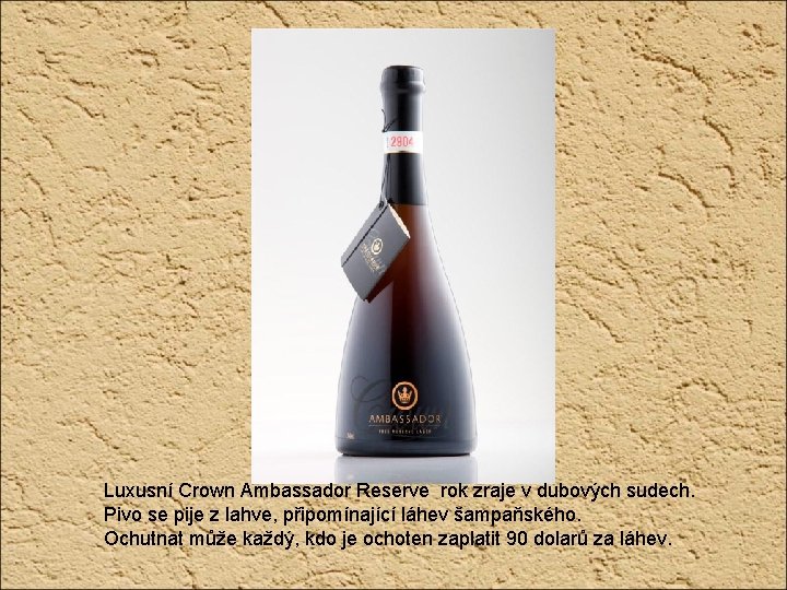 Luxusní Crown Ambassador Reserve rok zraje v dubových sudech. Pivo se pije z lahve,