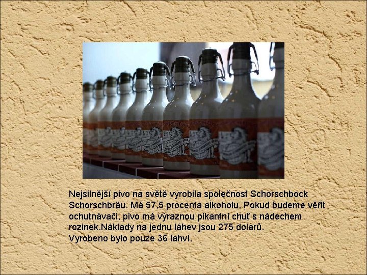 Nejsilnější pivo na světě vyrobila společnost Schorschbock Schorschbräu. Má 57, 5 procenta alkoholu. Pokud