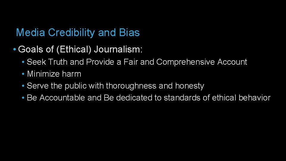 Media Credibility and Bias • Goals of (Ethical) Journalism: • Seek Truth and Provide
