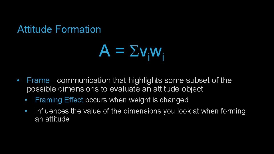 Attitude Formation A = Sviwi • Frame - communication that highlights some subset of
