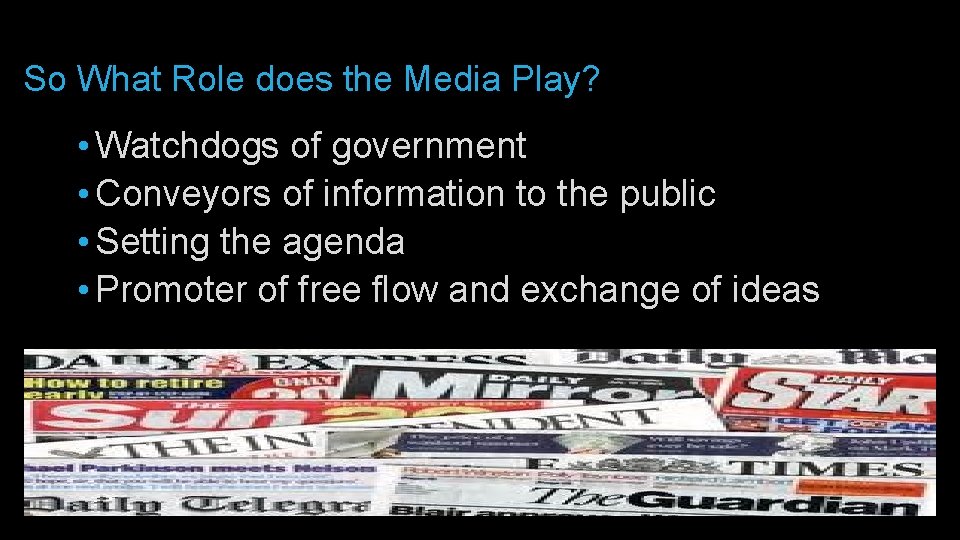 So What Role does the Media Play? • Watchdogs of government • Conveyors of