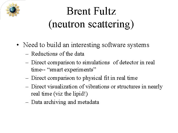 Brent Fultz (neutron scattering) • Need to build an interesting software systems – Reductions