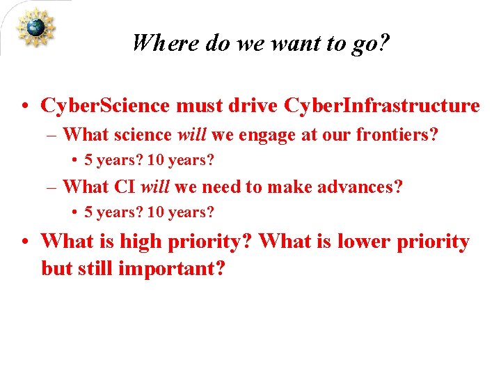 Where do we want to go? • Cyber. Science must drive Cyber. Infrastructure –