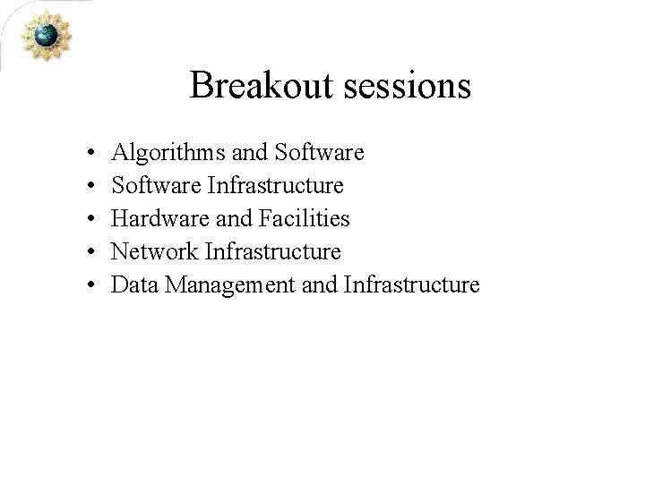 Breakout sessions • • • Algorithms and Software Infrastructure Hardware and Facilities Network Infrastructure