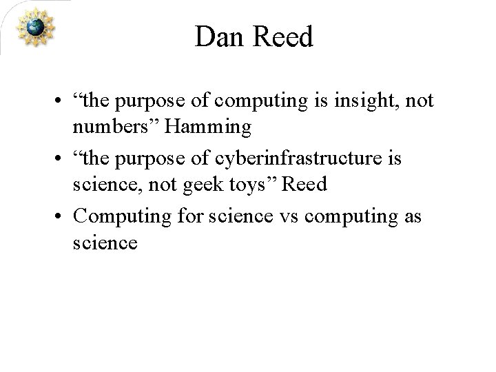 Dan Reed • “the purpose of computing is insight, not numbers” Hamming • “the