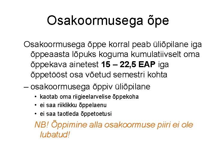 Osakoormusega õpe Osakoormusega õppe korral peab üliõpilane iga õppeaasta lõpuks koguma kumulatiivselt oma õppekava