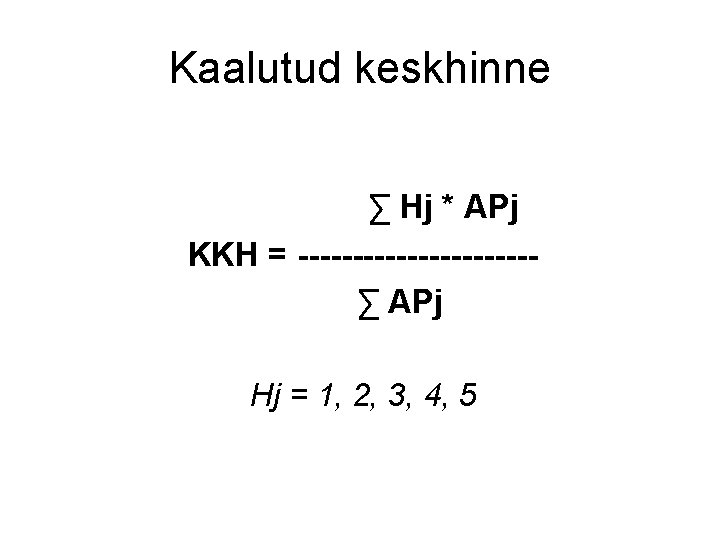 Kaalutud keskhinne ∑ Hj * APj KKH = -----------∑ APj Hj = 1, 2,