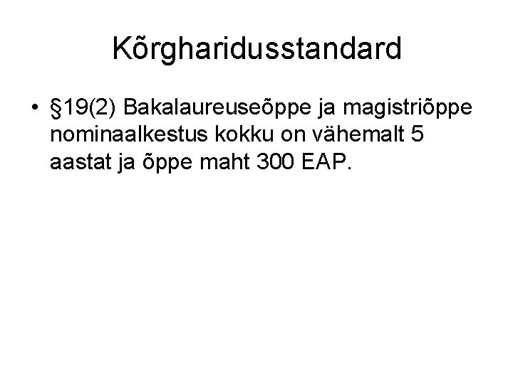 Kõrgharidusstandard • § 19(2) Bakalaureuseõppe ja magistriõppe nominaalkestus kokku on vähemalt 5 aastat ja