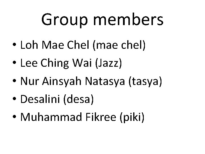 Group members • Loh Mae Chel (mae chel) • Lee Ching Wai (Jazz) •