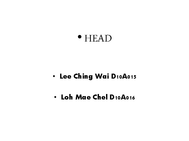  • HEAD • Lee Ching Wai D 10 A 015 • Loh Mae