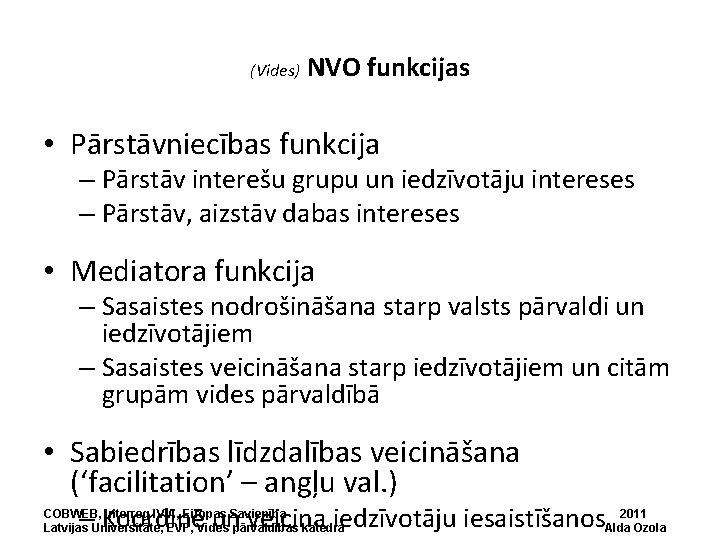 (Vides) NVO funkcijas • Pārstāvniecības funkcija – Pārstāv interešu grupu un iedzīvotāju intereses –