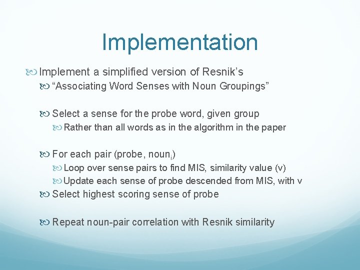 Implementation Implement a simplified version of Resnik’s “Associating Word Senses with Noun Groupings” Select