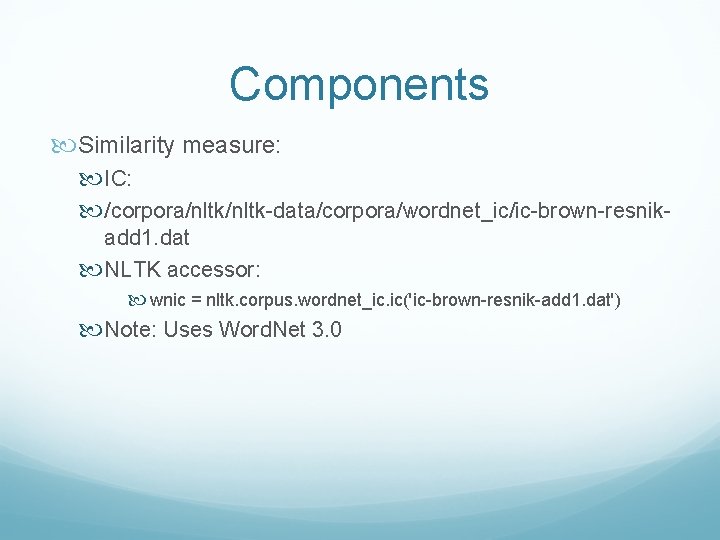Components Similarity measure: IC: /corpora/nltk-data/corpora/wordnet_ic/ic-brown-resnikadd 1. dat NLTK accessor: wnic = nltk. corpus. wordnet_ic.