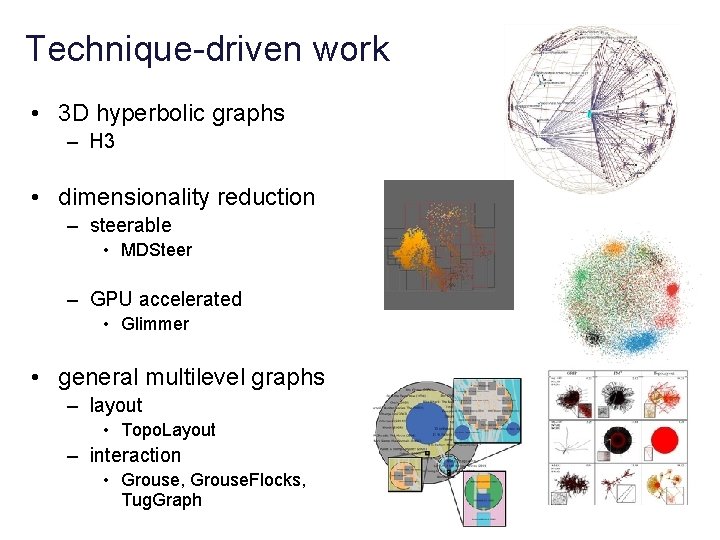 Technique-driven work • 3 D hyperbolic graphs – H 3 • dimensionality reduction –