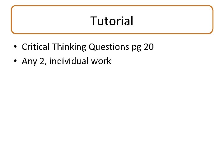 Tutorial • Critical Thinking Questions pg 20 • Any 2, individual work 