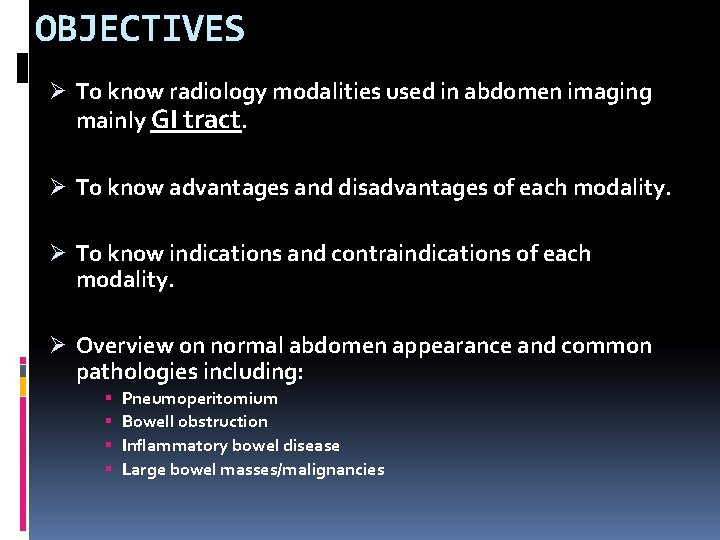 OBJECTIVES Ø To know radiology modalities used in abdomen imaging mainly GI tract. Ø