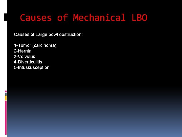 Causes of Mechanical LBO Causes of Large bowl obstruction: 1 -Tumor (carcinoma) 2 -Hernia