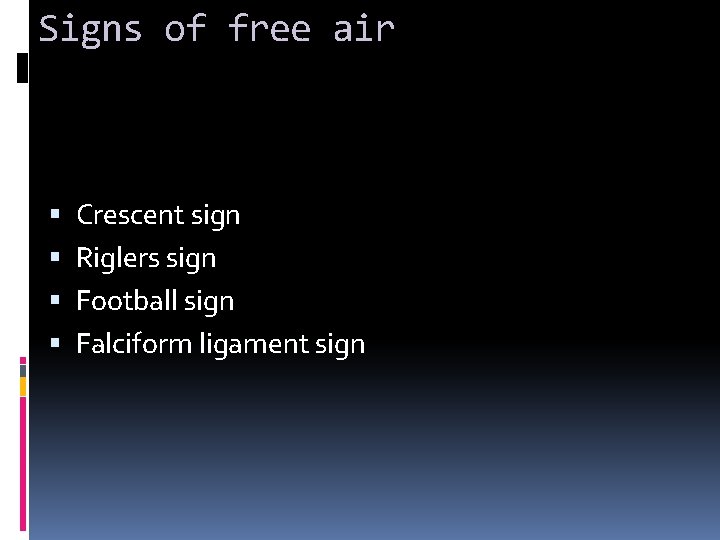 Signs of free air Crescent sign Riglers sign Football sign Falciform ligament sign 
