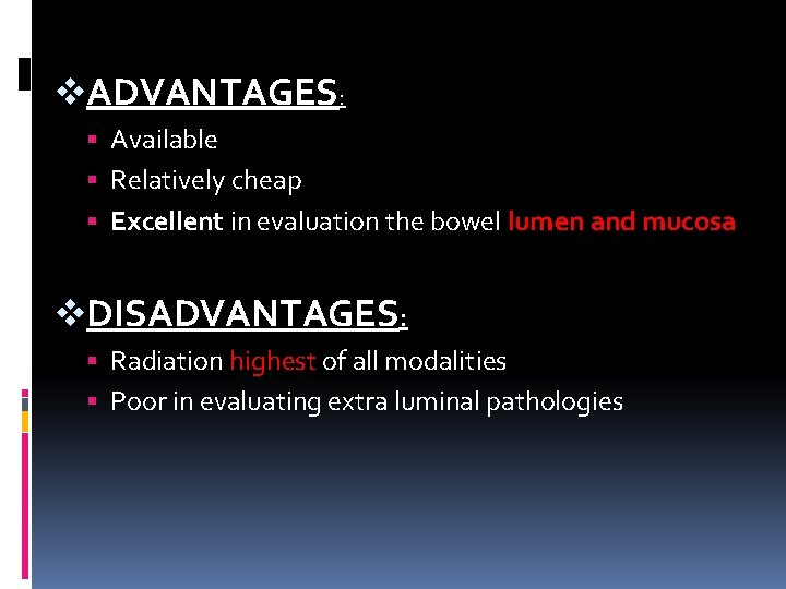 v. ADVANTAGES: Available Relatively cheap Excellent in evaluation the bowel lumen and mucosa v.