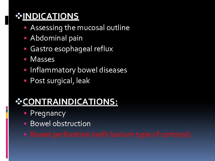 v. INDICATIONS Assessing the mucosal outline Abdominal pain Gastro esophageal reflux Masses Inflammatory bowel