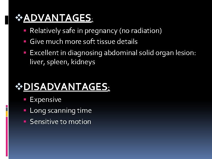v. ADVANTAGES: Relatively safe in pregnancy (no radiation) Give much more soft tissue details