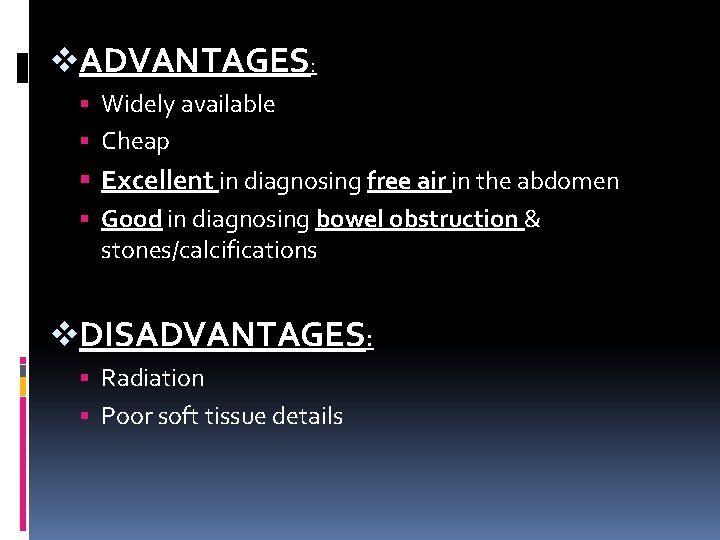 v. ADVANTAGES: Widely available Cheap Excellent in diagnosing free air in the abdomen Good