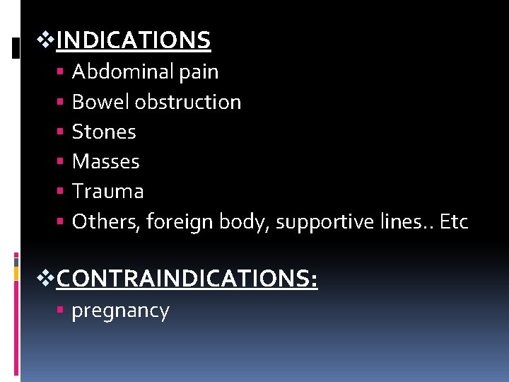 v. INDICATIONS Abdominal pain Bowel obstruction Stones Masses Trauma Others, foreign body, supportive lines.