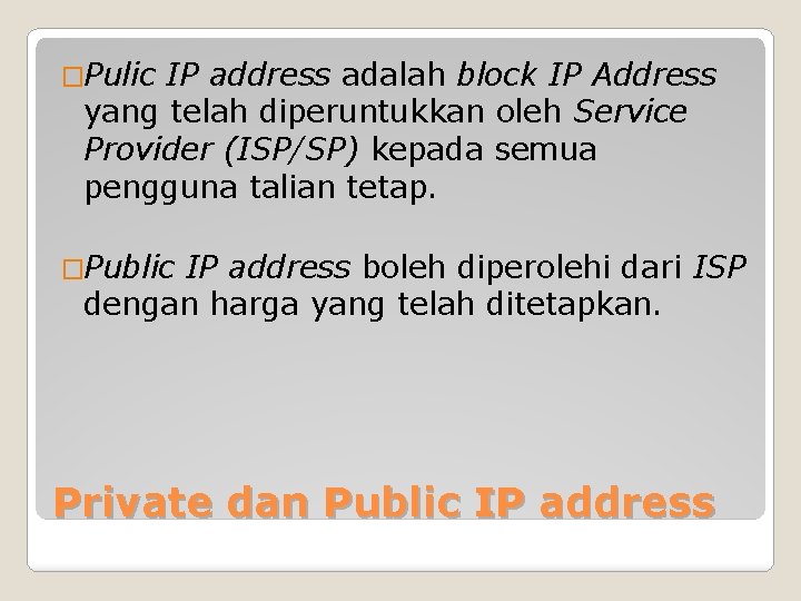 �Pulic IP address adalah block IP Address yang telah diperuntukkan oleh Service Provider (ISP/SP)