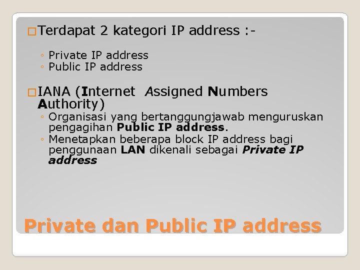 �Terdapat 2 kategori IP address : - ◦ Private IP address ◦ Public IP
