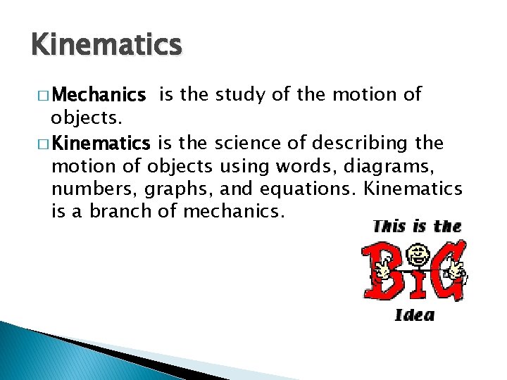 Kinematics � Mechanics is the study of the motion of objects. � Kinematics is