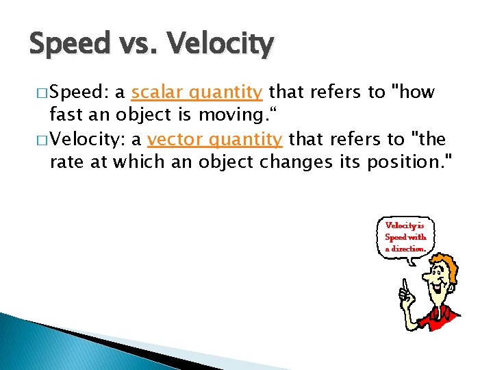 Speed vs. Velocity � Speed: a scalar quantity that refers to "how fast an