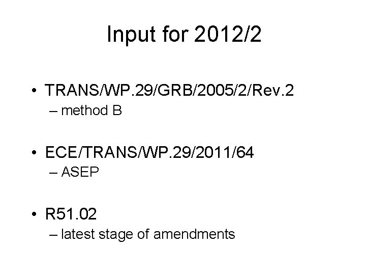 Input for 2012/2 • TRANS/WP. 29/GRB/2005/2/Rev. 2 – method B • ECE/TRANS/WP. 29/2011/64 –