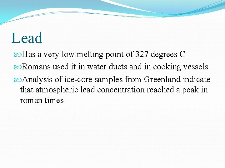 Lead Has a very low melting point of 327 degrees C Romans used it