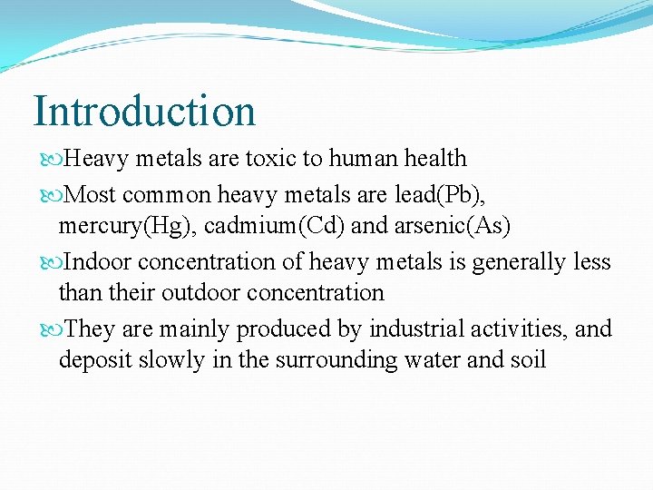 Introduction Heavy metals are toxic to human health Most common heavy metals are lead(Pb),