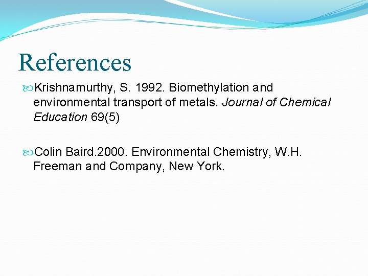 References Krishnamurthy, S. 1992. Biomethylation and environmental transport of metals. Journal of Chemical Education