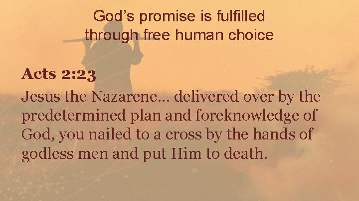 God’s promise is fulfilled through free human choice Acts 2: 23 Jesus the Nazarene.