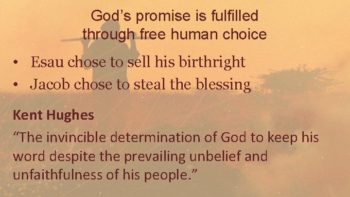 God’s promise is fulfilled through free human choice • Esau chose to sell his
