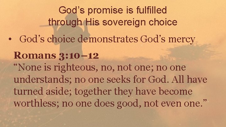 God’s promise is fulfilled through His sovereign choice • God’s choice demonstrates God’s mercy