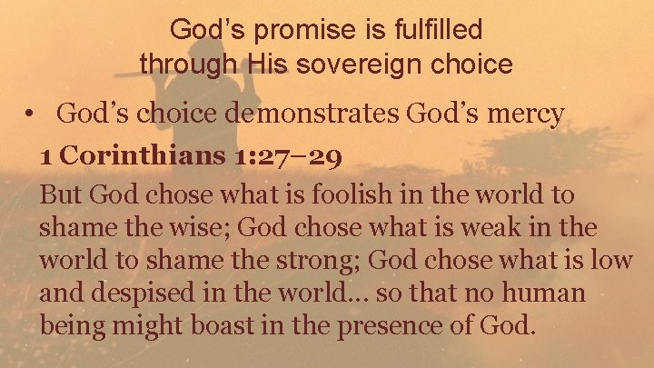 God’s promise is fulfilled through His sovereign choice • God’s choice demonstrates God’s mercy