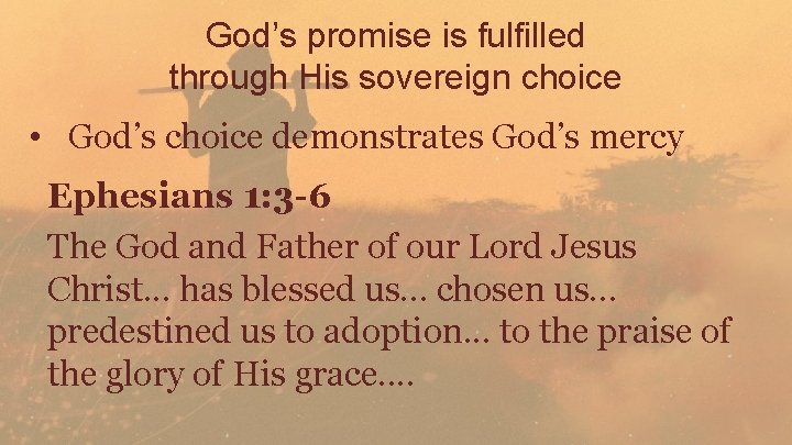 God’s promise is fulfilled through His sovereign choice • God’s choice demonstrates God’s mercy